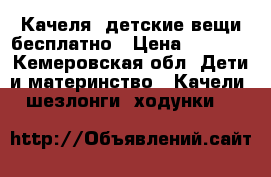 Качеля  детские вещи бесплатно › Цена ­ 1 500 - Кемеровская обл. Дети и материнство » Качели, шезлонги, ходунки   